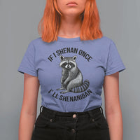 St Patricks Day Raccoon Meme T Shirt For Women If I Shenan Once I'll Shenanigan