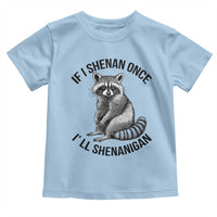 St Patricks Day Raccoon Meme Toddler T Shirt If I Shenan Once I'll Shenanigan