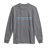 Are We Great Yet Cause I Just Feel Embarrassed Long Sleeve Shirt Political Satire - Wonder Print Shop