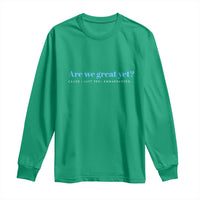 Are We Great Yet Cause I Just Feel Embarrassed Long Sleeve Shirt Political Satire - Wonder Print Shop
