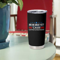 Are We Great Yet I Just Feel Embarrassed Tumbler Cup Political Satire Stars and Stripes - Wonder Print Shop
