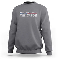 You Don’t Have The Cards Sweatshirt