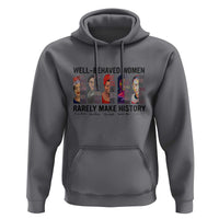 Well Behaved Women Rarely Make History Hoodie Feminist Empowered Women