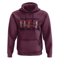 Well Behaved Women Rarely Make History Hoodie Feminist Empowered Women