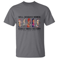 Well Behaved Women Rarely Make History T Shirt Feminist Empowered Women