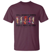 Well Behaved Women Rarely Make History T Shirt Feminist Empowered Women