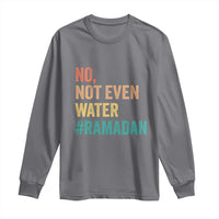 Ramadan Kareem Mubarak Long Sleeve Shirt No Not Even Water Ramadan