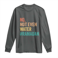Ramadan Kareem Mubarak Long Sleeve Shirt No Not Even Water Ramadan