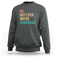 Ramadan Kareem Mubarak Sweatshirt No Not Even Water Ramadan