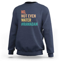 Ramadan Kareem Mubarak Sweatshirt No Not Even Water Ramadan