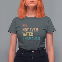 Ramadan Kareem Mubarak T Shirt For Women No Not Even Water Ramadan