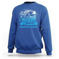 Funny Fishing Sweatshirt Born To Go Fishing Forced To Go To School Funny Fisherman Fishing Gag Gift for Men Women Angler Fishing Buddy - Wonder Print Shop