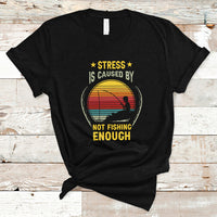 Funny Fishing T Shirt Stress Is Caused By Not Fishing Enough Fly Fishing Lovers Funny Fishing Gifts For Men Fisherman Fishing Buddy Angler - Wonder Print Shop