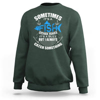 Funny Fishing Sweatshirt Sometimes It's A Fish Other Times It's A Buzz But I Always Catch Something Cool Rod Fishing Gift For Men Women Fisherman - Wonder Print Shop