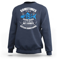 Funny Fishing Sweatshirt Sometimes It's A Fish Other Times It's A Buzz But I Always Catch Something Cool Rod Fishing Gift For Men Women Fisherman - Wonder Print Shop