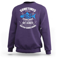 Funny Fishing Sweatshirt Sometimes It's A Fish Other Times It's A Buzz But I Always Catch Something Cool Rod Fishing Gift For Men Women Fisherman - Wonder Print Shop