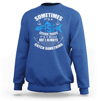 Funny Fishing Sweatshirt Sometimes It's A Fish Other Times It's A Buzz But I Always Catch Something Cool Rod Fishing Gift For Men Women Fisherman - Wonder Print Shop