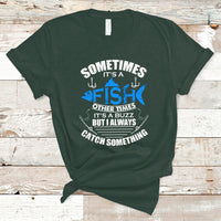 Funny Fishing T Shirt Sometimes It's A Fish Other Times It's A Buzz But I Always Catch Something Cool Rod Fishing Gift For Men Women Fisherman - Wonder Print Shop