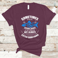 Funny Fishing T Shirt Sometimes It's A Fish Other Times It's A Buzz But I Always Catch Something Cool Rod Fishing Gift For Men Women Fisherman - Wonder Print Shop