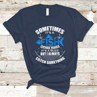 Funny Fishing T Shirt Sometimes It's A Fish Other Times It's A Buzz But I Always Catch Something Cool Rod Fishing Gift For Men Women Fisherman - Wonder Print Shop