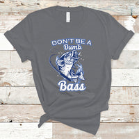 Funny Fishing T Shirt Don't Be A Dumb Bass Funny Bass Fishing Gifts For Men Fisherman Dad Papa - Wonder Print Shop