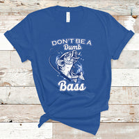 Funny Fishing T Shirt Don't Be A Dumb Bass Funny Bass Fishing Gifts For Men Fisherman Dad Papa - Wonder Print Shop