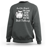 Sarcastic Cat Sweatshirt And Yet, Despite The Look On My Face You're Still Talking - Wonder Print Shop