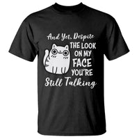 Sarcastic Cat T Shirt And Yet, Despite The Look On My Face You're Still Talking - Wonder Print Shop
