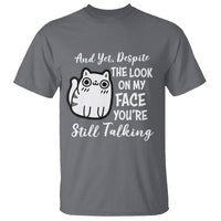 Sarcastic Cat T Shirt And Yet, Despite The Look On My Face You're Still Talking - Wonder Print Shop