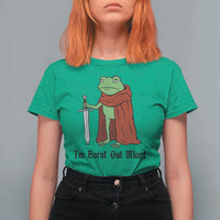 Funny Medieval Frog Knight Fantasy Sword Meme T Shirt For Women Im Burnt Out Mlord Fantasy Meme