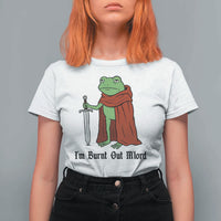 Funny Medieval Frog Knight Fantasy Sword Meme T Shirt For Women Im Burnt Out Mlord Fantasy Meme