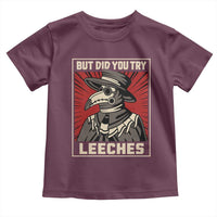 Funny Plague Doctor History Humor Toddler T Shirt But Did You Try Leeches Retro Woodcut Graphic