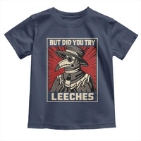 Funny Plague Doctor History Humor Toddler T Shirt But Did You Try Leeches Retro Woodcut Graphic