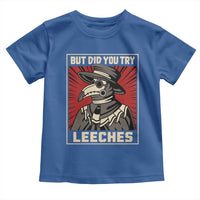 Funny Plague Doctor History Humor Toddler T Shirt But Did You Try Leeches Retro Woodcut Graphic