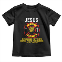 Jesus The Original Firefighter Christian Faith Toddler T Shirt Keeping People From Burning First Responder