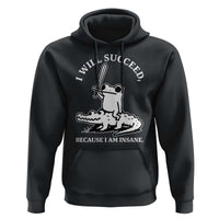 Funny Goblincore Sword Frog Riding Alligator Meme Hoodie I Will Succeed Because I Am Insane Chaotic Motivation