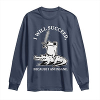 Funny Goblincore Sword Frog Riding Alligator Meme Long Sleeve Shirt I Will Succeed Because I Am Insane Chaotic Motivation