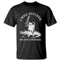 Funny Goblincore Sword Frog Riding Alligator Meme T Shirt I Will Succeed Because I Am Insane Chaotic Motivation