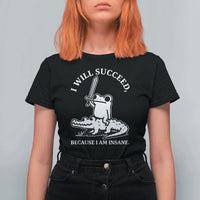 Funny Goblincore Sword Frog Riding Alligator Meme T Shirt For Women I Will Succeed Because I Am Insane Chaotic Motivation