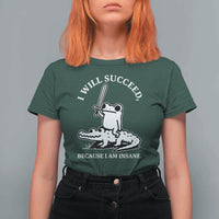 Funny Goblincore Sword Frog Riding Alligator Meme T Shirt For Women I Will Succeed Because I Am Insane Chaotic Motivation