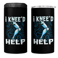 Funny Knee Replacement Surgery 4 in 1 Can Cooler Tumbler I Knee'd Help Bones Injury Recovery