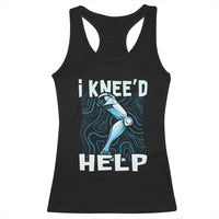 Funny Knee Replacement Surgery Racerback Tank Top I Knee'd Help Bones Injury Recovery