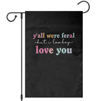 Y'all Were Feral But I Low Key Love You Garden Flag Funny Retro End of School Year Teacher Typography
