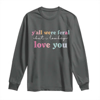 Y'all Were Feral But I Low Key Love You Long Sleeve Shirt Funny Retro End of School Year Teacher Typography