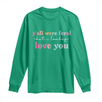 Y'all Were Feral But I Low Key Love You Long Sleeve Shirt Funny Retro End of School Year Teacher Typography