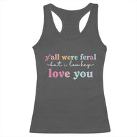 Y'all Were Feral But I Low Key Love You Racerback Tank Top Funny Retro End of School Year Teacher Typography