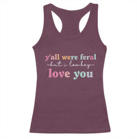 Y'all Were Feral But I Low Key Love You Racerback Tank Top Funny Retro End of School Year Teacher Typography
