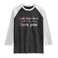 Y'all Were Feral But I Low Key Love You Raglan Shirt Funny Retro End of School Year Teacher Typography