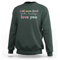 Y'all Were Feral But I Low Key Love You Sweatshirt Funny Retro End of School Year Teacher Typography