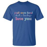 Y'all Were Feral But I Low Key Love You T Shirt Funny Retro End of School Year Teacher Typography